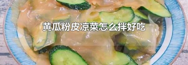 黄瓜粉皮凉菜怎么拌好吃