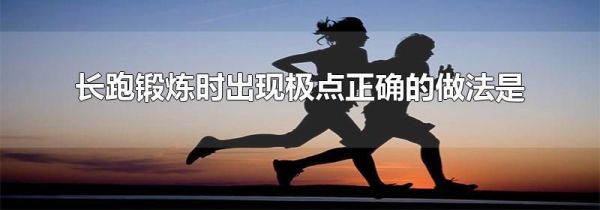 长跑锻炼时出现极点正确的做法是