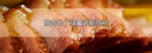 腊肉长了绿霉还能吃吗