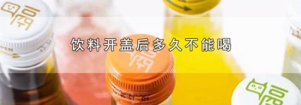 饮料开盖后多久不能喝