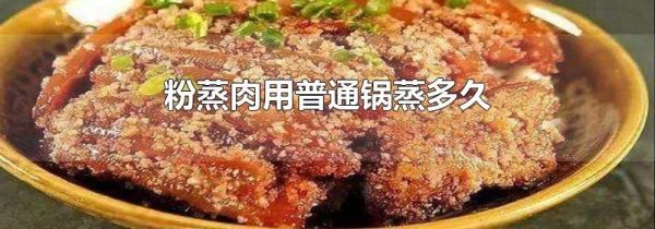 粉蒸肉用普通锅蒸多久