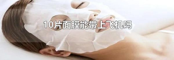 10片面膜能带上飞机吗