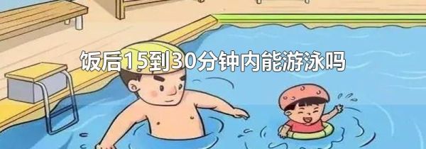 饭后15到30分钟内能游泳吗