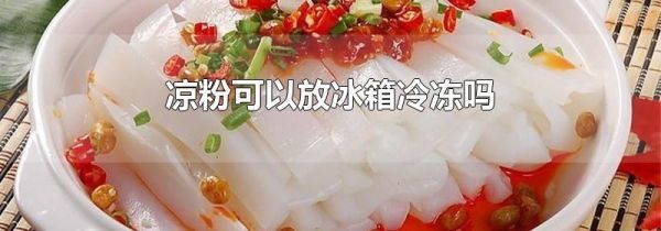 凉粉可以放冰箱冷冻吗