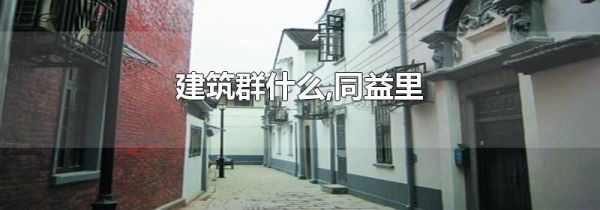 建筑群什么,同益里