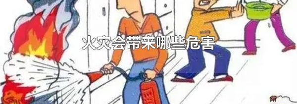 火灾会带来哪些危害