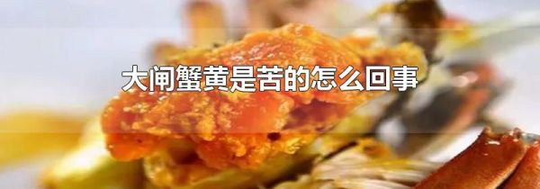 大闸蟹黄是苦的怎么回事