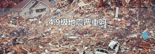 4.9级地震严重吗