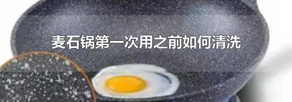 麦石锅第一次用之前如何清洗