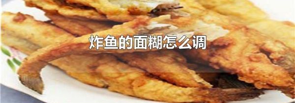 炸鱼的面糊怎么调