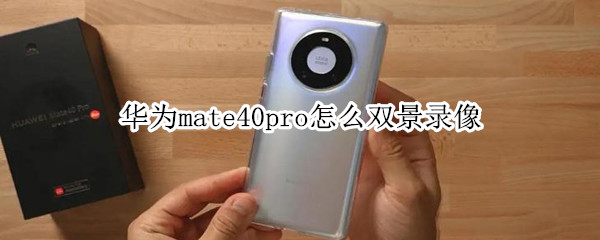 华为mate40pro怎么双景录像