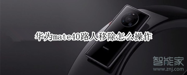 华为mate40路人移除怎么操作