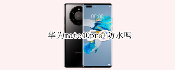 华为mate40pro+防水吗