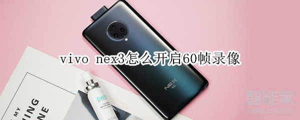 vivo nex3怎么开启60帧录像