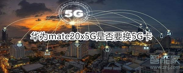 华为mate20x5G是否要换5G卡