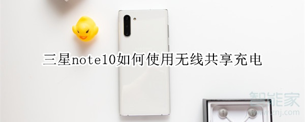 三星note10如何使用无线共享充电