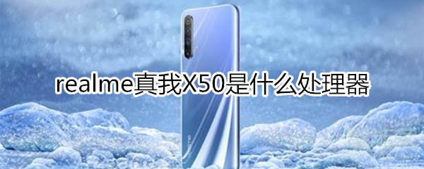 realme真我X50使用什么处理器