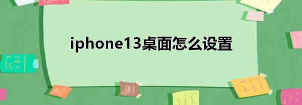 iphone13桌面怎么设置