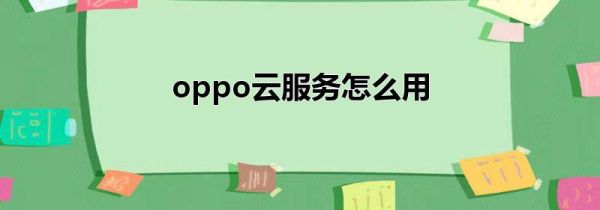 oppo云服务怎么用