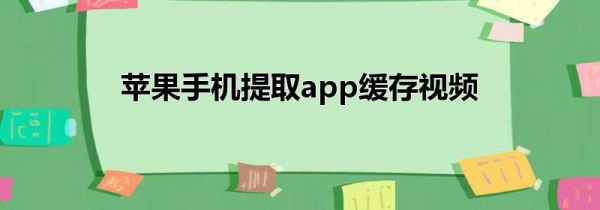 苹果手机提取app缓存视频