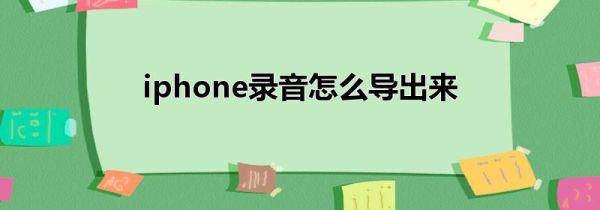 iphone录音怎么导出来