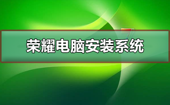 荣耀电脑安装系统教程