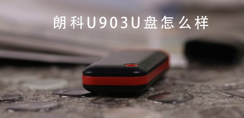 朗科U903U盘怎么样 朗科U903U盘全方位详细评测