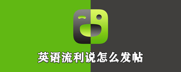 英语流利说如何发帖_英语流利说发帖步骤分享