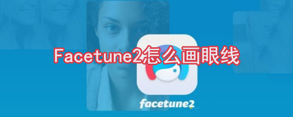 Facetune2怎么画眼线_Facetune2画眼线方法一览