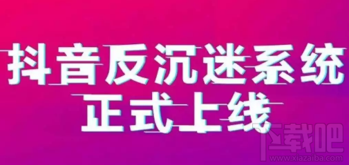 抖音反沉迷系统是什么？抖音反沉迷系统介绍