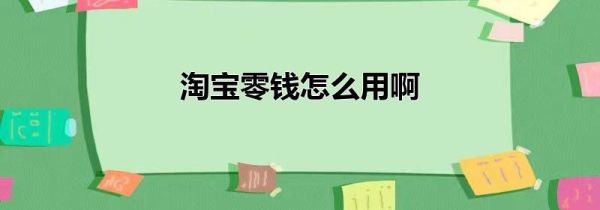 淘宝零钱怎么用啊