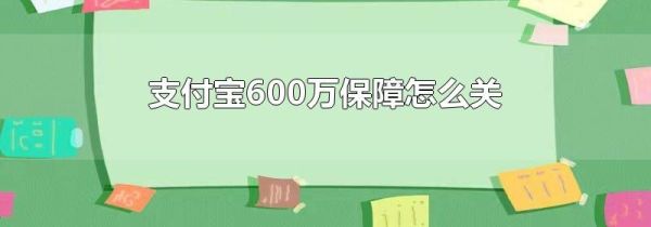 支付宝600万保障怎么关