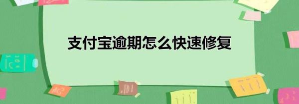 支付宝逾期怎么快速修复