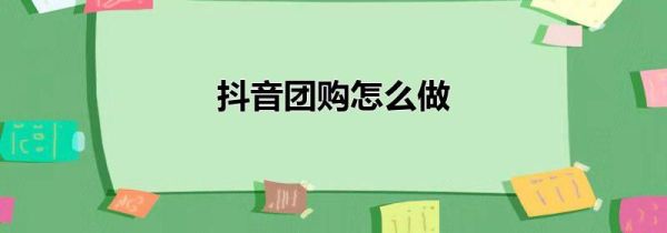 抖音团购怎么做