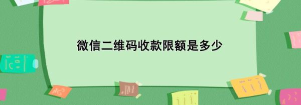 微信二维码收款限额是多少