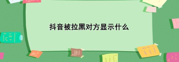 抖音被拉黑对方显示什么